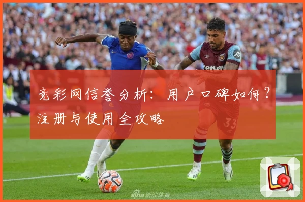 竞彩网信誉分析：用户口碑如何？注册与使用全攻略
