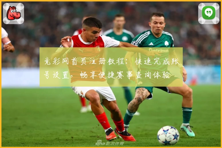 竞彩网首页注册教程：快速完成账号设置，畅享便捷赛事查询体验