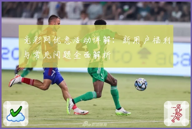 竞彩网优惠活动详解：新用户福利与常见问题全面解析