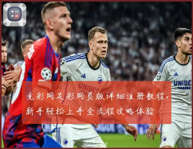 竞彩网足彩网页版详细注册教程,新手轻松上手全流程攻略体验