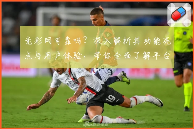 竞彩网可靠吗？深入解析其功能亮点与用户体验，带你全面了解平台特色