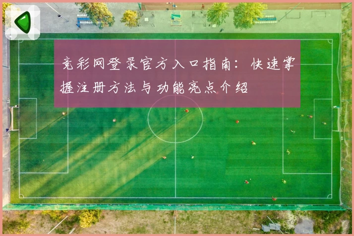 竞彩网登录官方入口指南：快速掌握注册方法与功能亮点介绍