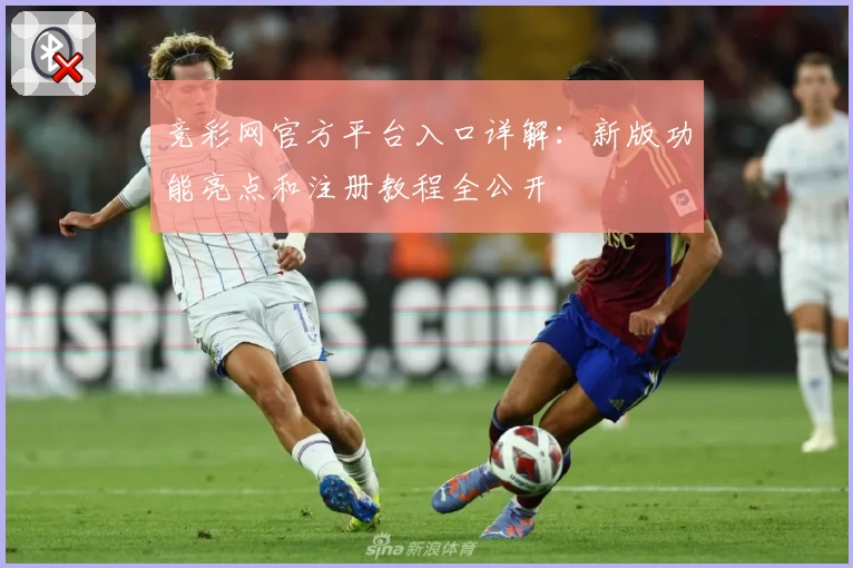 竞彩网官方平台入口详解：新版功能亮点和注册教程全公开